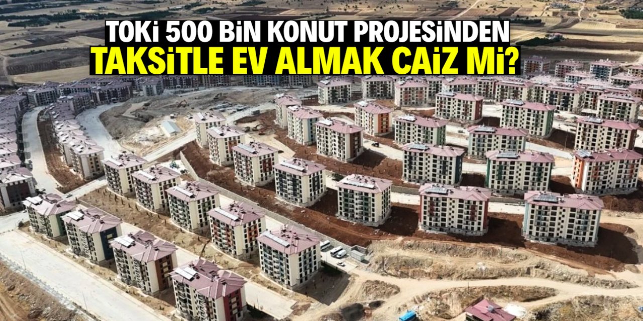 TOKİ 500 bin konut projesinden taksitle ev almak caiz mi? Ünlü ilahiyatçı noktayı koydu