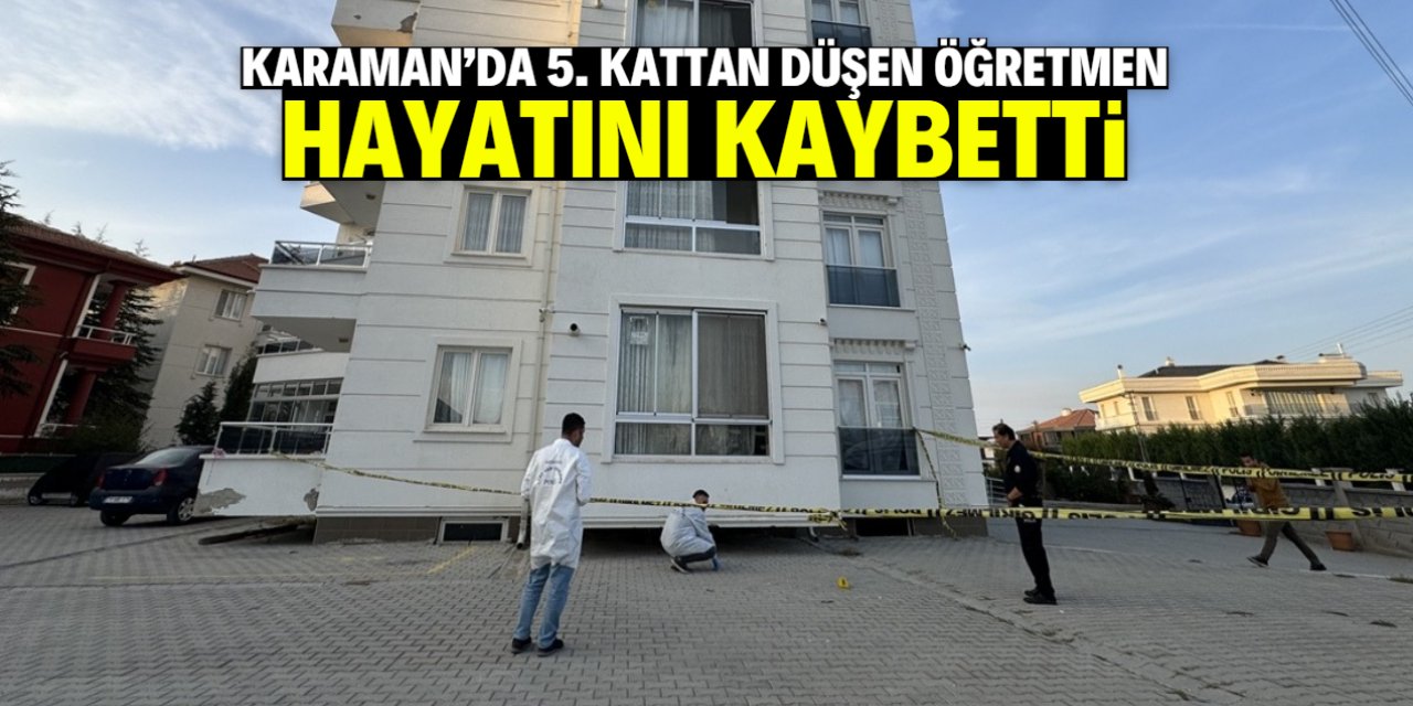 Karaman'da 5. kattan düşen kadın öğretmen öldü