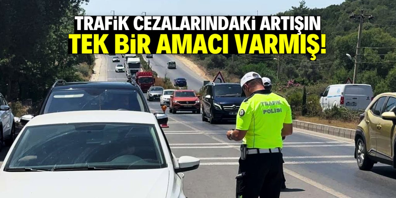 Trafik cezalarındaki artışın tek bir amacı varmış!