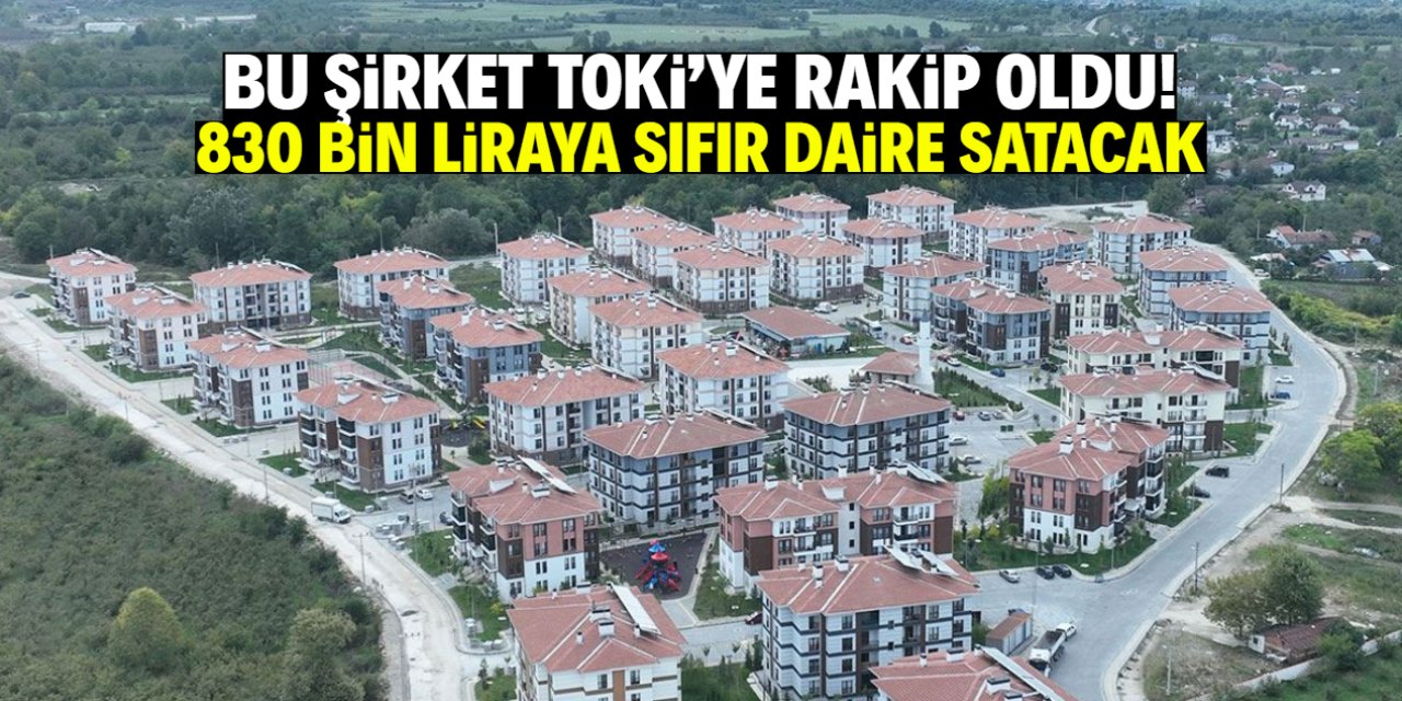 TOKİ'ye rakip geldi! Bu şirket 830 bin liraya sıfır daire satacak