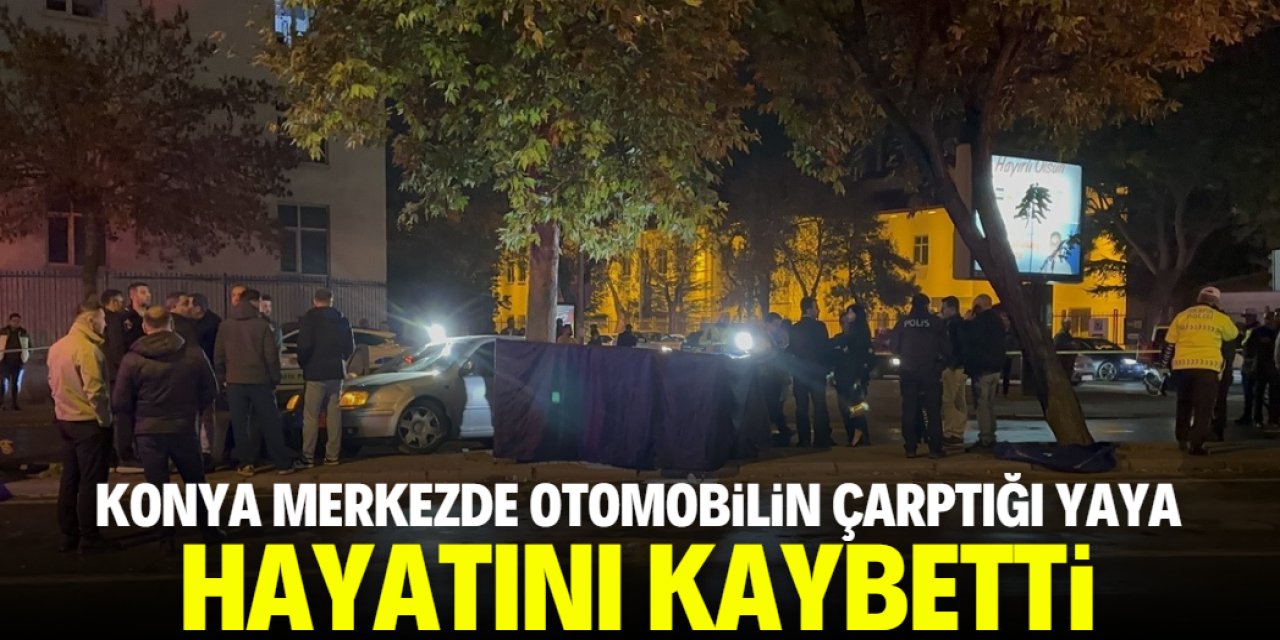 Konya merkezde otomobilin çarptığı yaya öldü! İsmi açıklandı