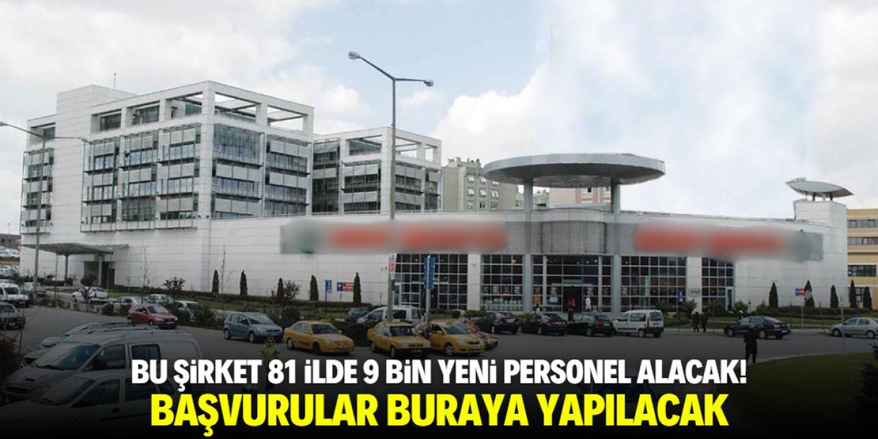 Bu şirket 81 ilde 9 bin yeni personel alacak! Yüksek maaş verilecek