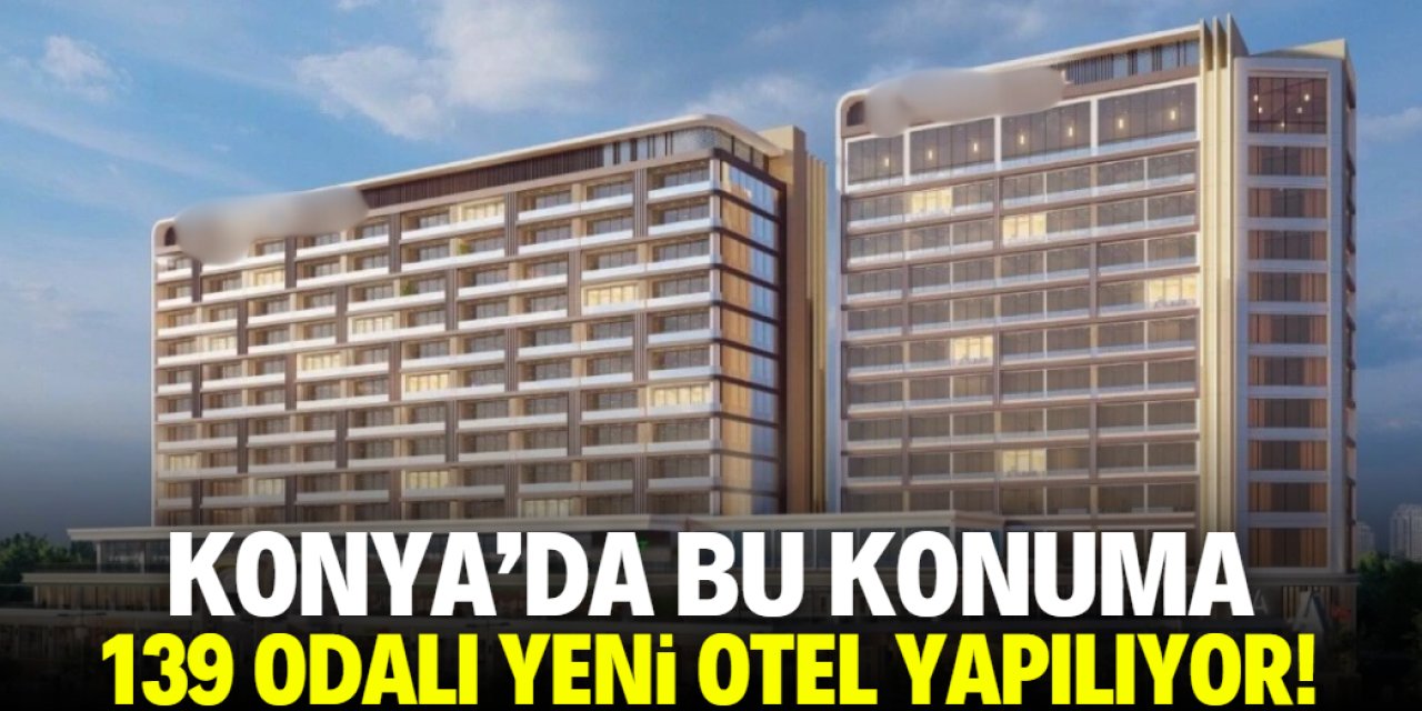 Konya'da bu konuma 139 odalı yeni otel yapılıyor! İsmi belli oldu