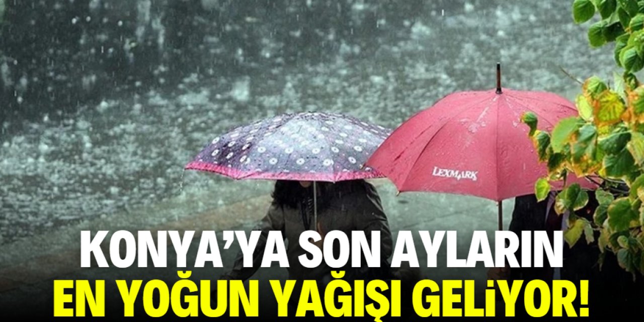 Konya'ya son ayların en yoğun yağışı geliyor! İşte o tarih