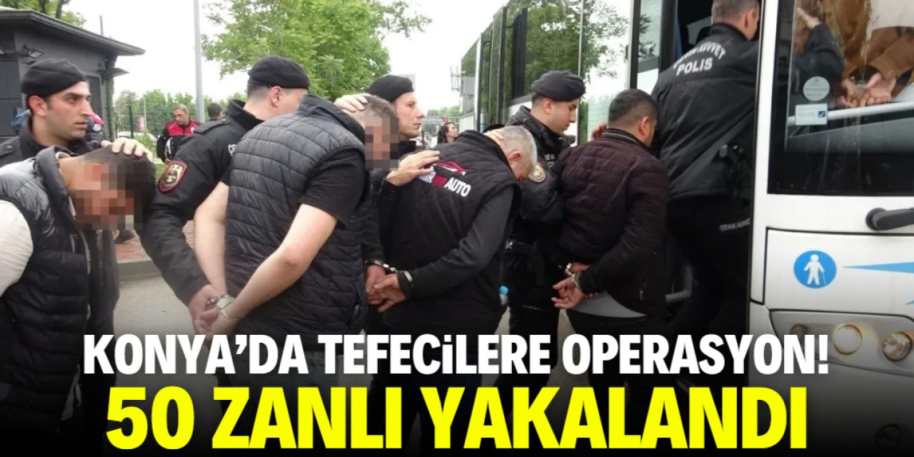 Konya'da tefecilere operasyon! 50 zanlı yakalandı