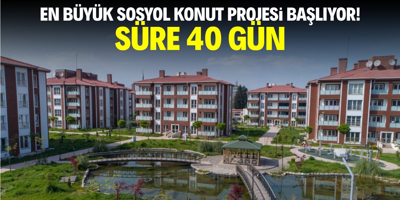 En büyük sosyal konut projesi başlıyor! Süre 40 gün