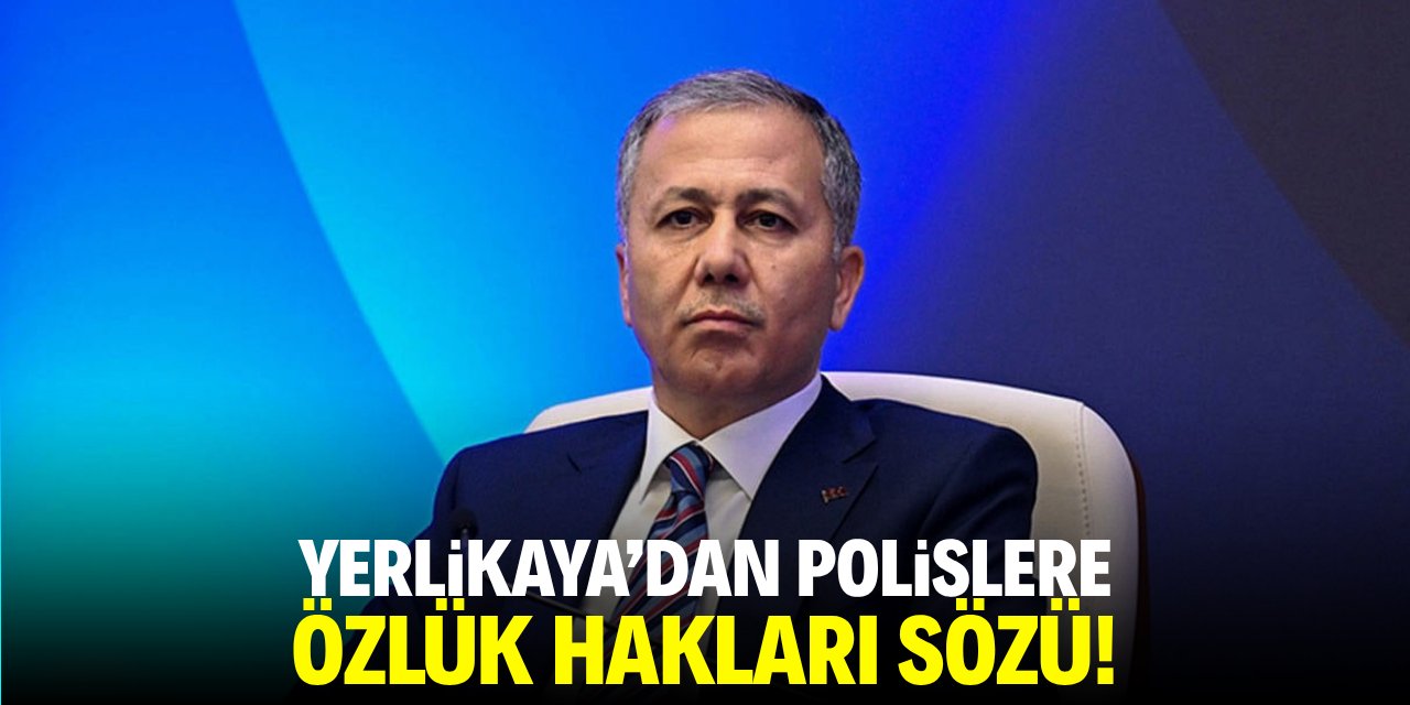 Yerlikaya'dan polislere özlük hakkı sözü!