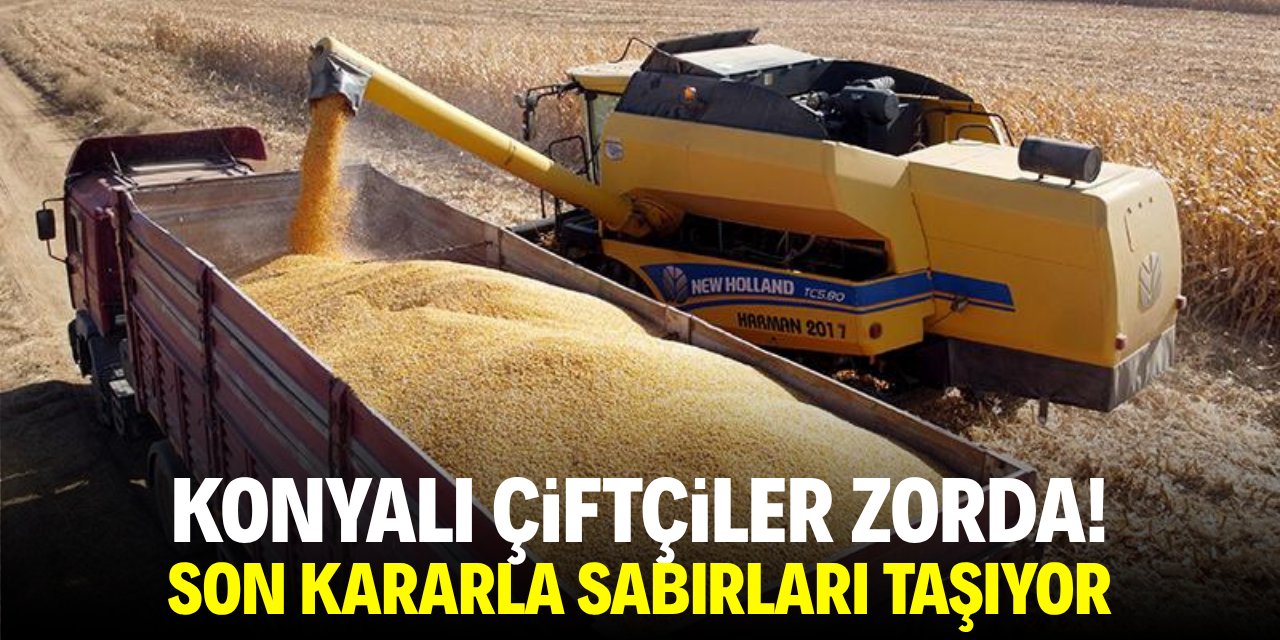 Konyalı çiftçiler zorda! Son kararla sabırları taşıyor