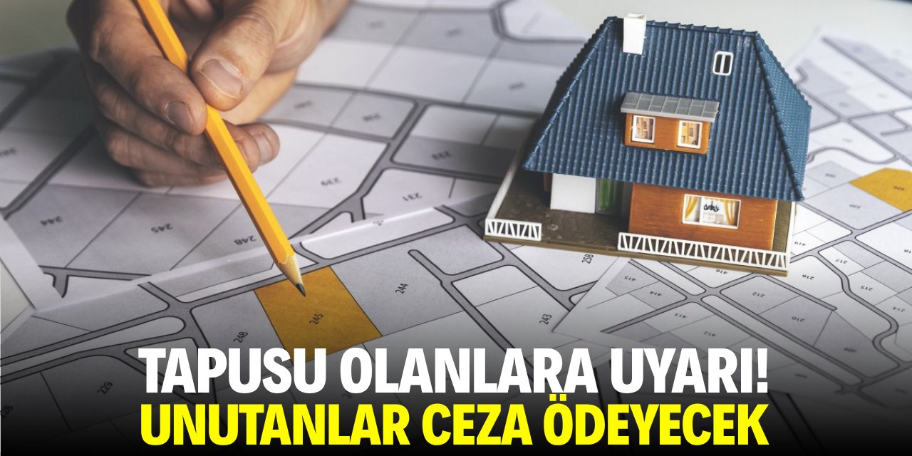 Tapusu olanlara uyarı! Unutanlar ceza ödeyecek