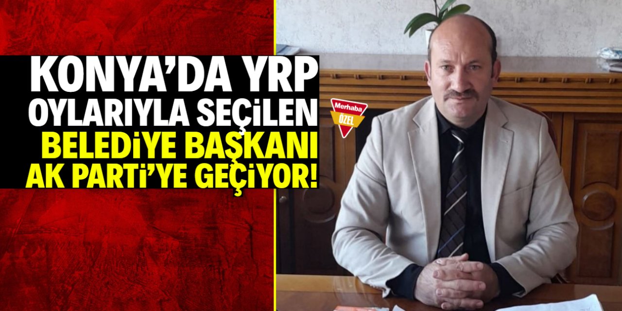 Konya'da YRP oylarıyla seçilen belediye başkanı AK Parti'ye geçiyor!
