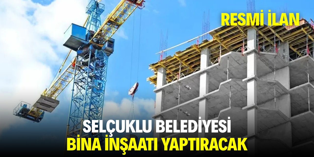 SELÇUKLU BELEDİYESİ BİNA İNŞAATI YAPTIRACAK