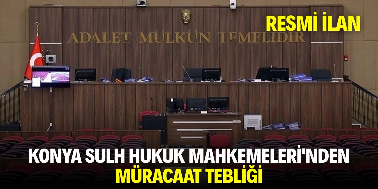 KONYA SULH HUKUK MAHKEMELERİ'NDEN MÜRACAAT TEBLİĞİ