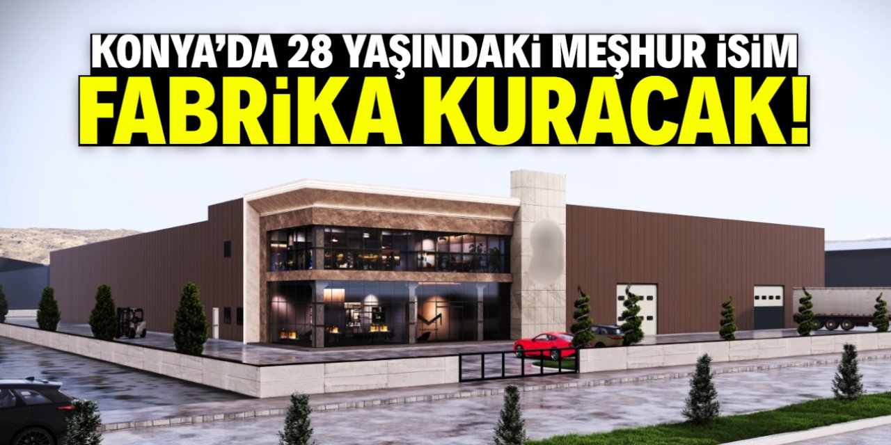 Konya'da 28 yaşındaki meşhur isim fabrika kuracak! İmzalar atıldı