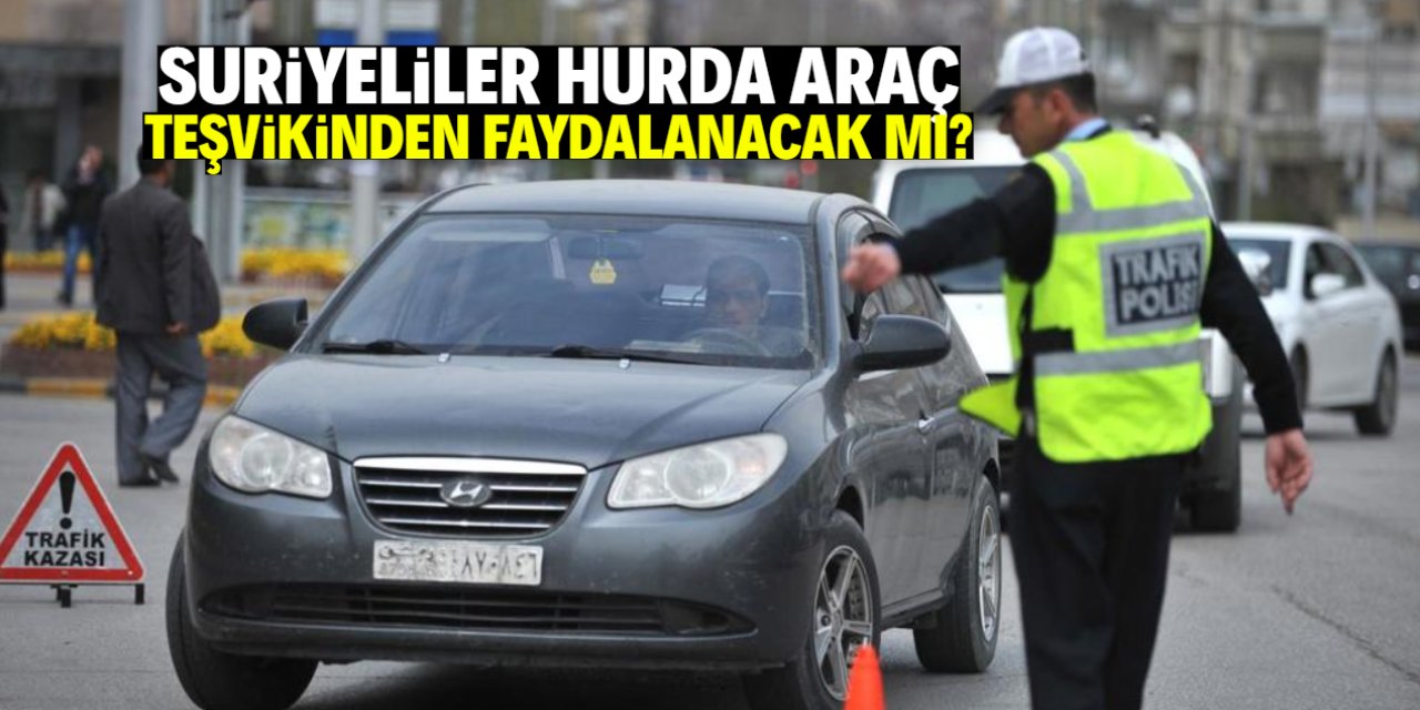 Suriyeliler hurda araç teşvikinden faydalanacak mı? Beklenen karar verildi