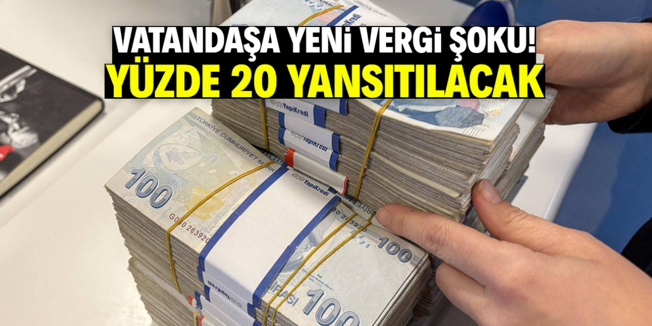 Vatandaşa yeni vergi şoku! Yüzde 20 yansıtılacak