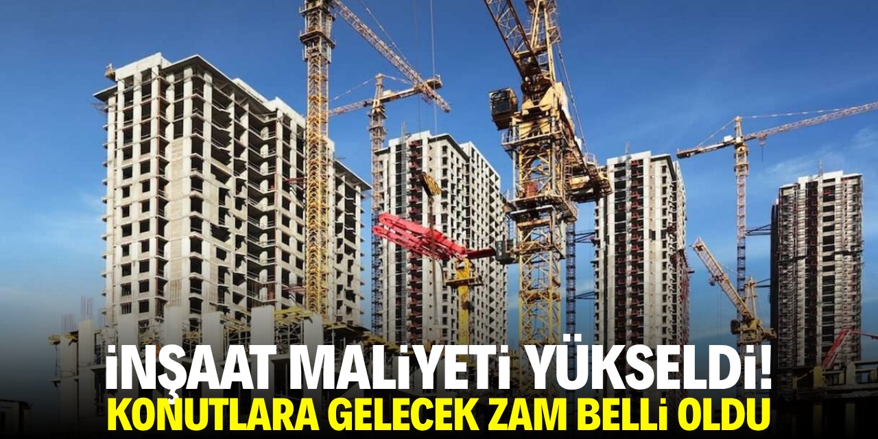 İnşaat maliyeti arttı! Konutlara yapılacak zam belli oldu