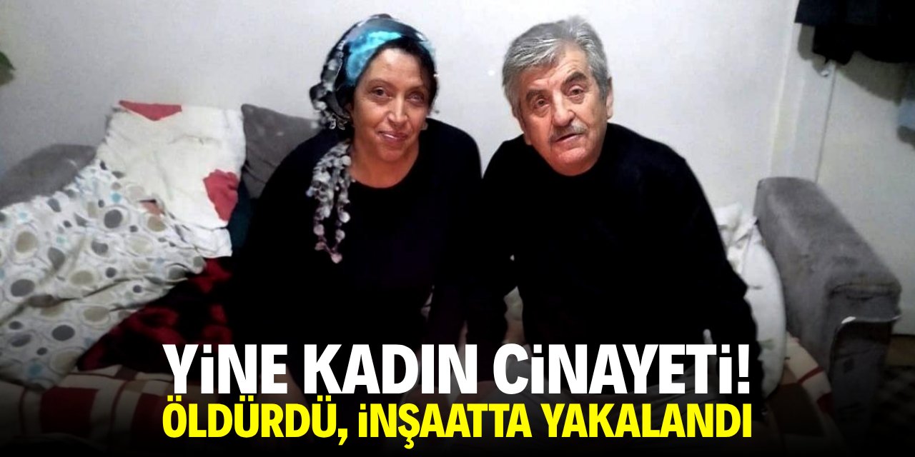Yine kadın cinayeti! Öldürdü, inşaata saklandı