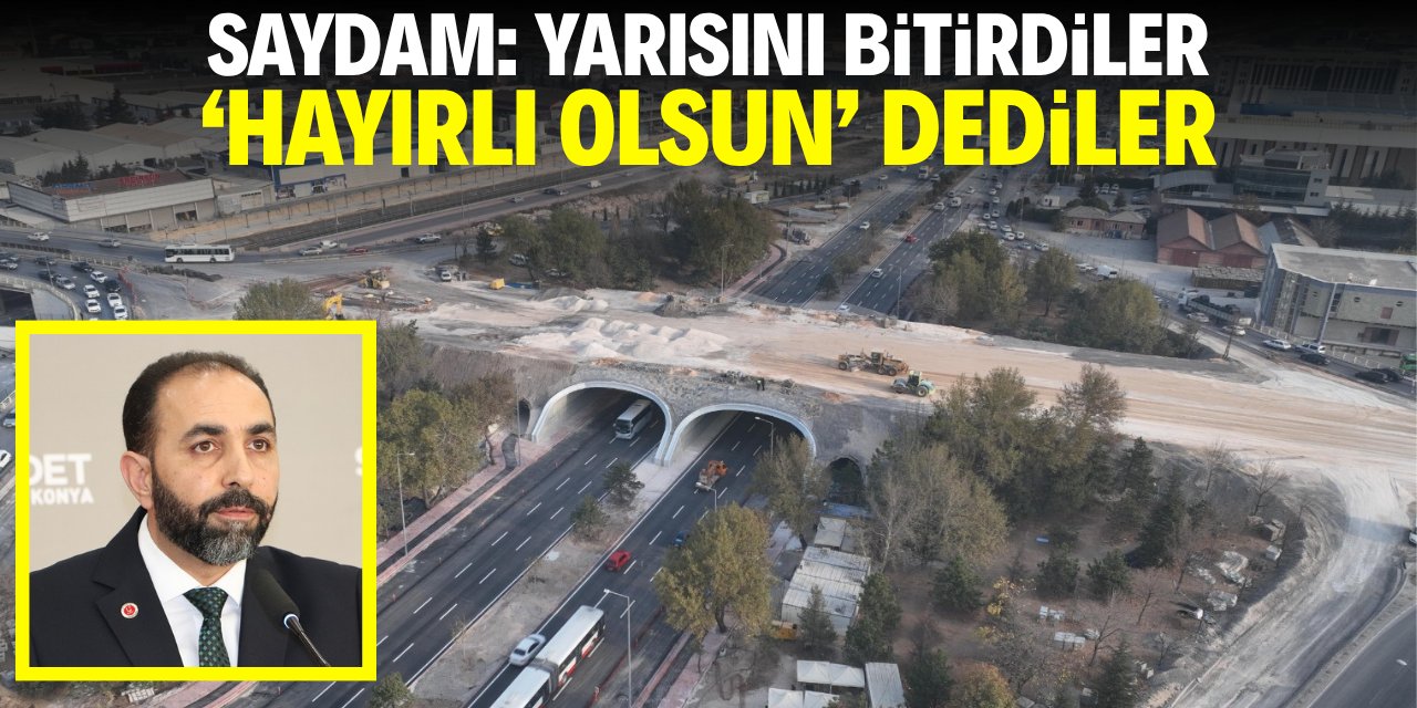 Saydam: Yarısını bitirdiler, 'hayırlı olsun' dediler!