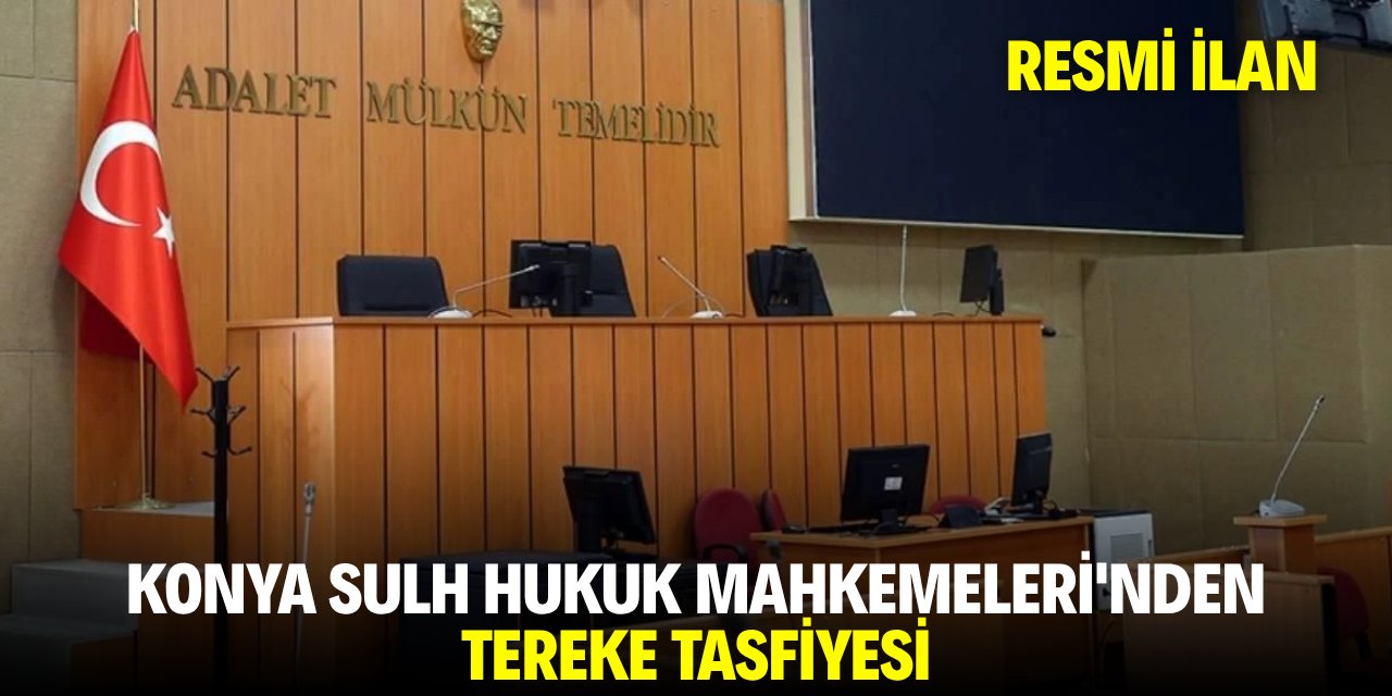 KONYA SULH HUKUK MAHKEMELERİ'NDEN TEREKE TASFİYESİ