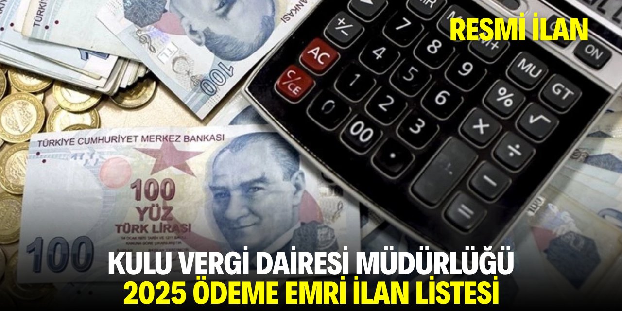 KULU VERGİ DAİRESİ MÜDÜRLÜĞÜ 2025 ÖDEME EMRİ İLAN LİSTESİ