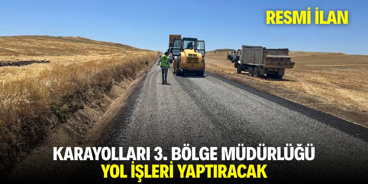 KARAYOLLARI 3. BÖLGE MÜDÜRLÜĞÜ YOL İŞLERİ YAPTIRACAK