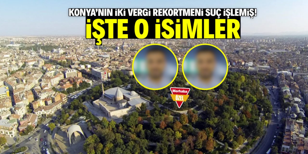 Konya'nın iki vergi rekortmeni suç işlemiş! İşte o isimler