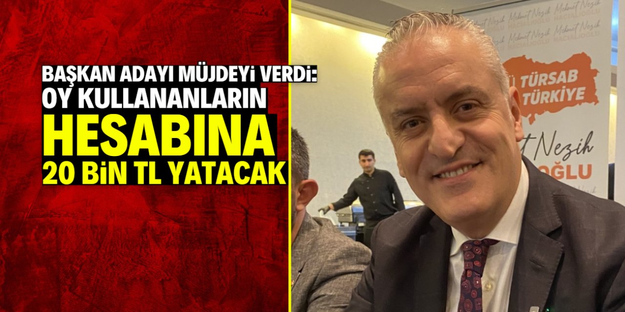 Başkan adayı müjdeyi verdi: Oy kullananların hesabına 20 bin TL yatacak!