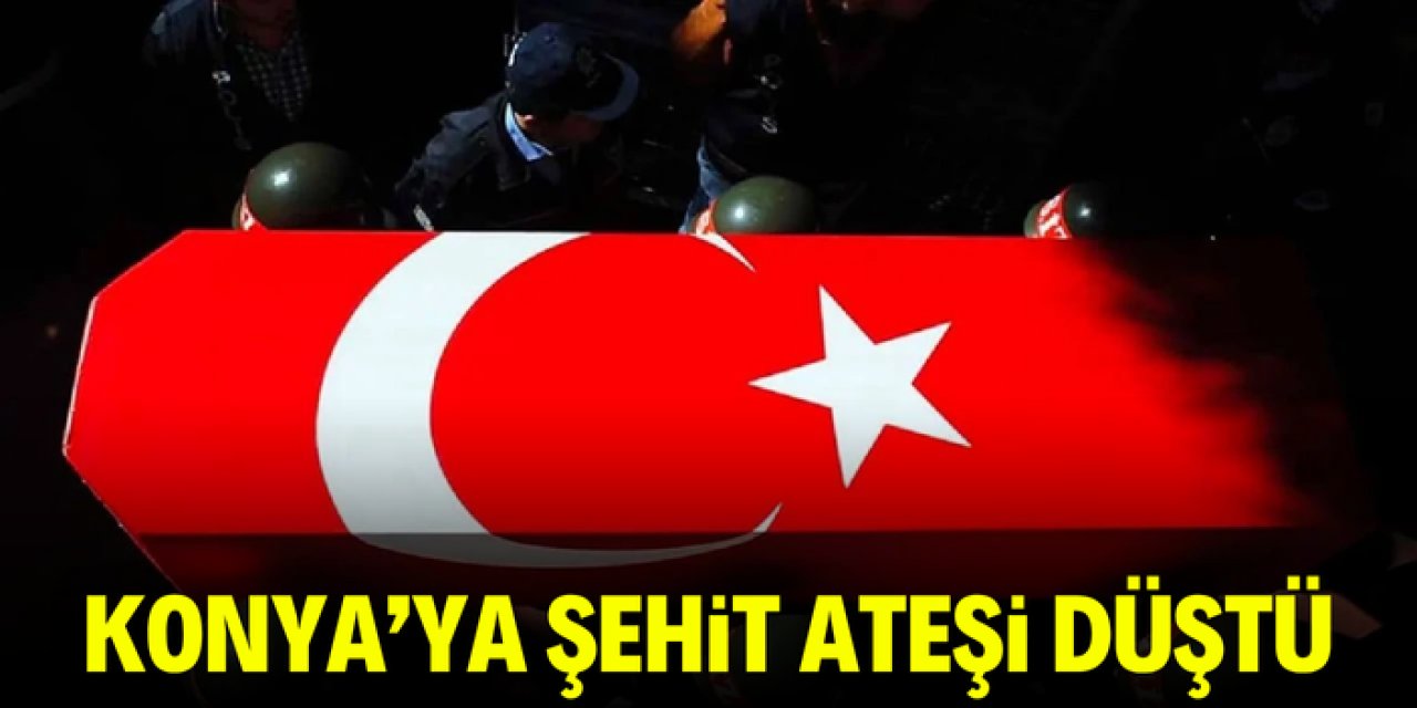 Konya'nın şehidi var: Acı haber ailesine verildi