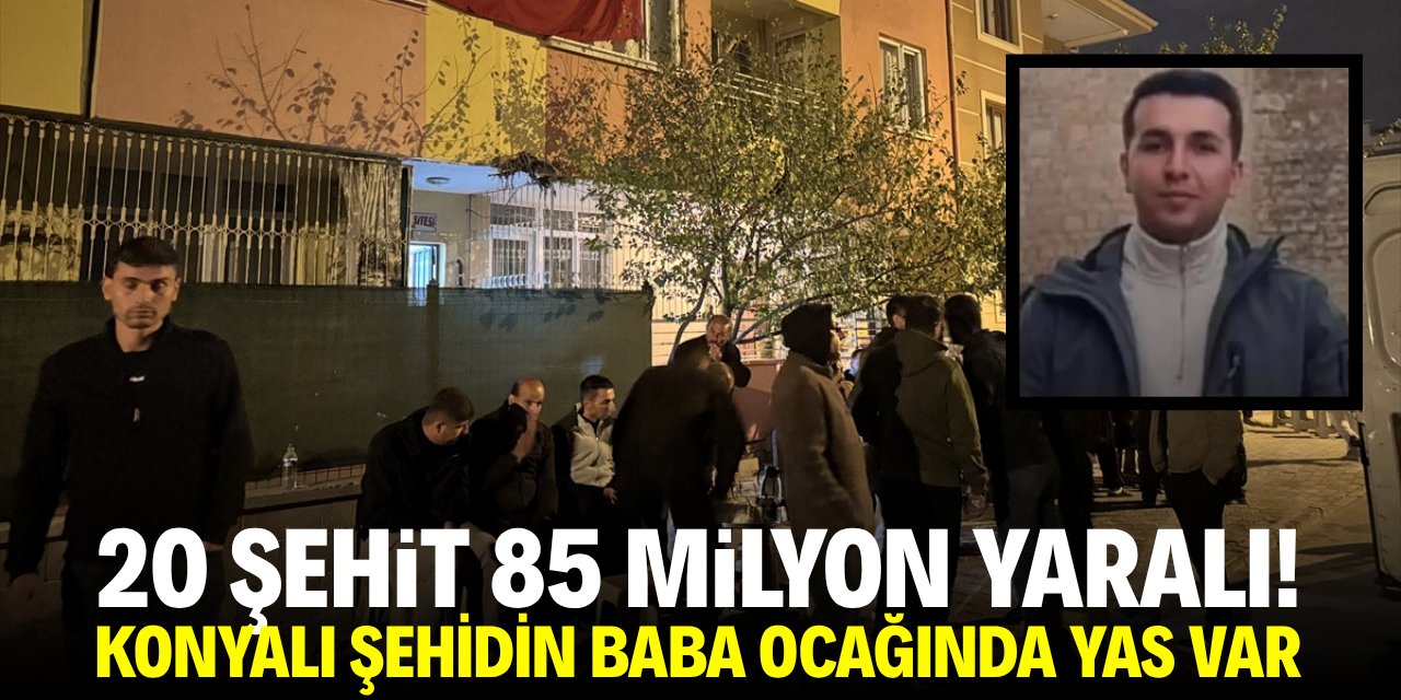 20 şehit 85 milyon yaralı! Konyalı şehidin baba ocağında yas var