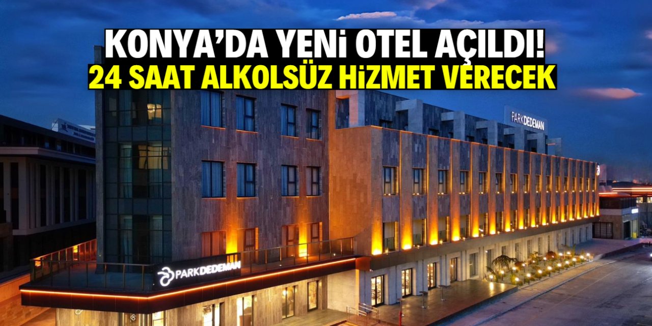 Konya'da yangına dayanıklı otel açıldı! 24 saat alkolsüz hizmet verecek