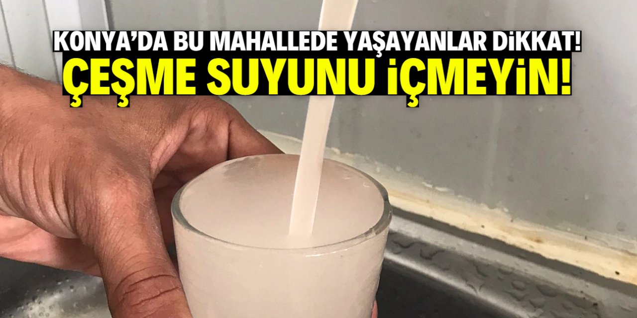 Konya'da bu mahallede yaşayanlara uyarı: Çeşme suyunu içmeyin!