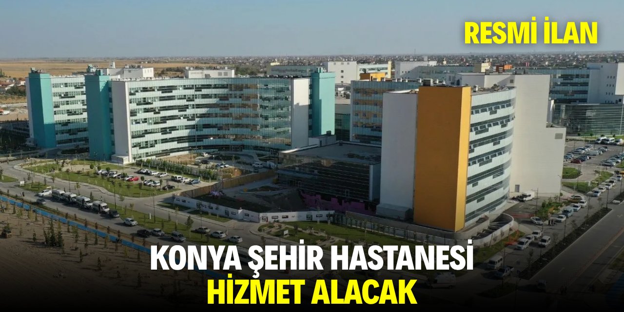 KONYA ŞEHİR HASTANESİ HİZMET ALACAK