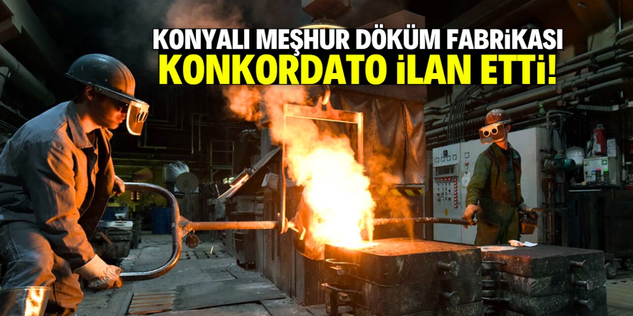 Konyalı meşhur dökümcü konkordato ilan etti! 1 yıl süre verildi