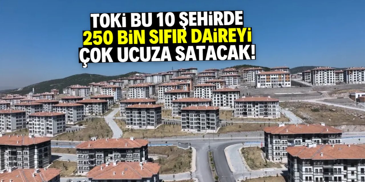 TOKİ 250 bin sıfır daireyi çok ucuza satacak! Listede bu 10 şehir var