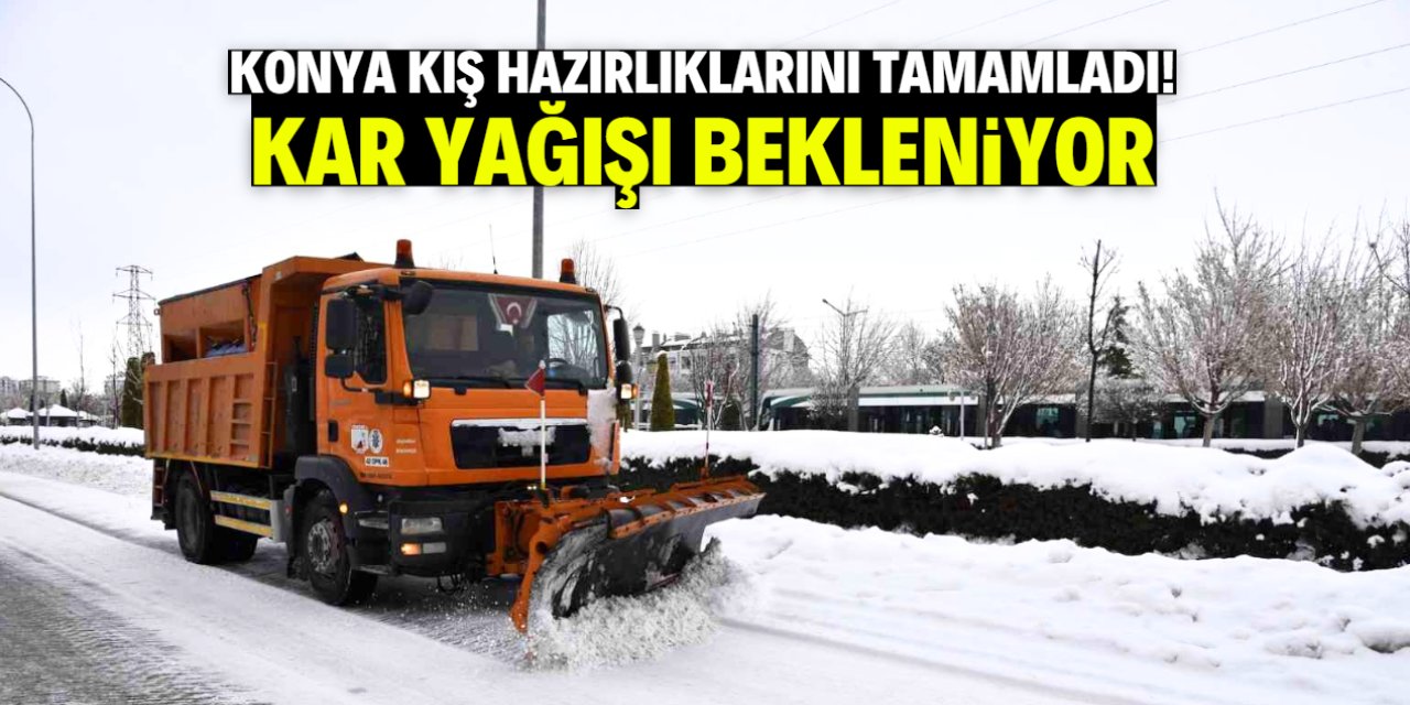 Konya hazırlıklarını tamamladı! Kar yağışı bekleniyor