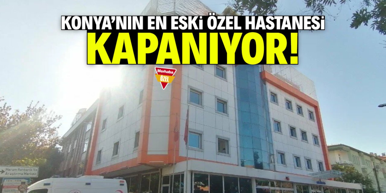 Konya'nın en eski özel hastanesi kapanıyor! İmzalar atıldı