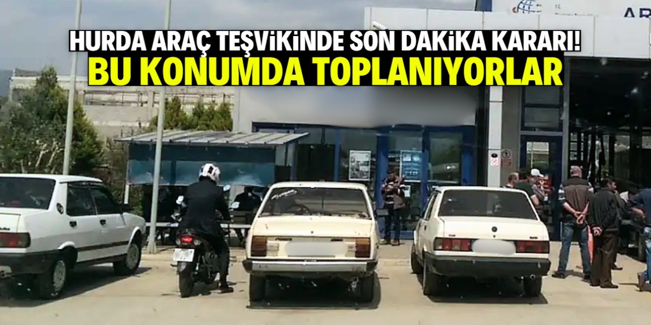 Hurda araç teşvikinde son dakika kararı! Bu konumda toplanıyorlar