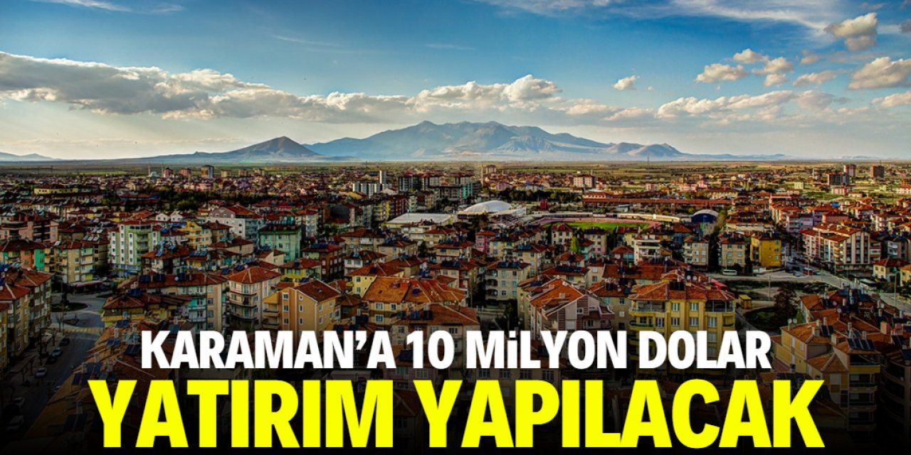 Karaman'a 10 milyon dolar yatırım! Konumu belli oldu