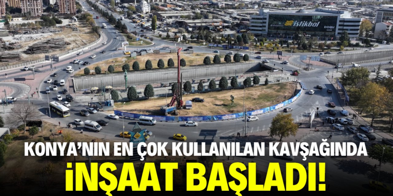 Konya'nın en çok kullanılan kavşağında inşaat başladı! Trafik böyle akacak
