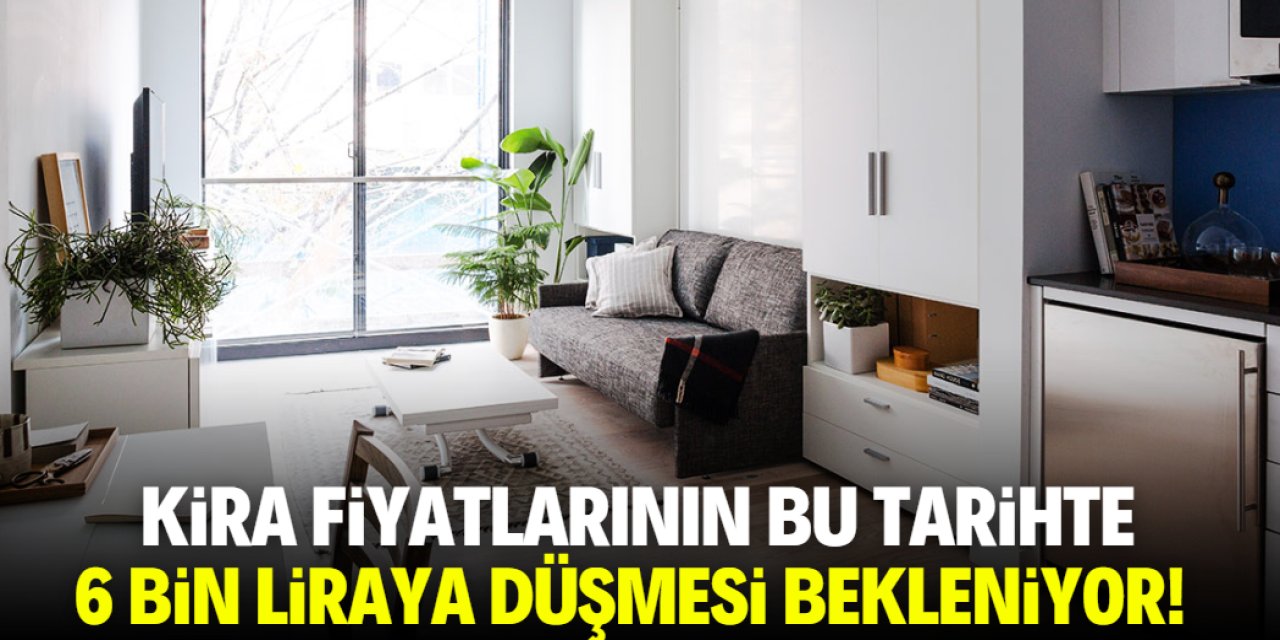 Kira fiyatlarının bu tarihte 6 bin liraya düşmesi bekleniyor!