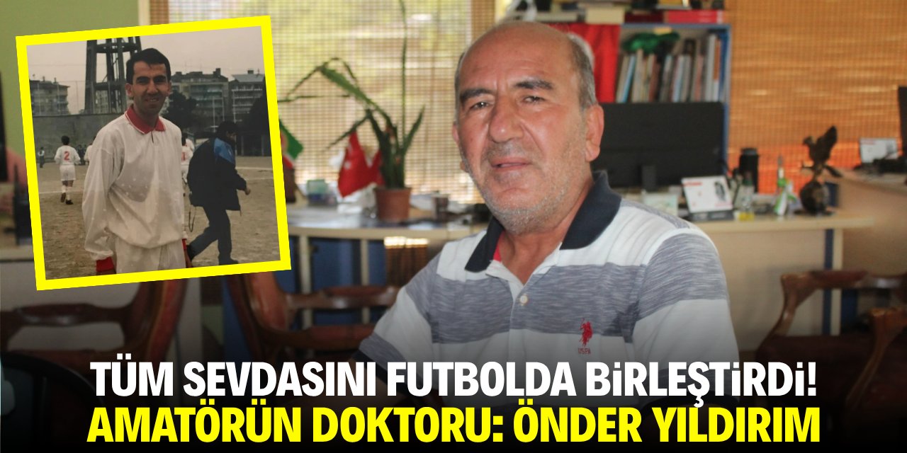 Tüm sevdasını futbolda birleştirdi! Amatörün doktoru: Önder Yıldırım