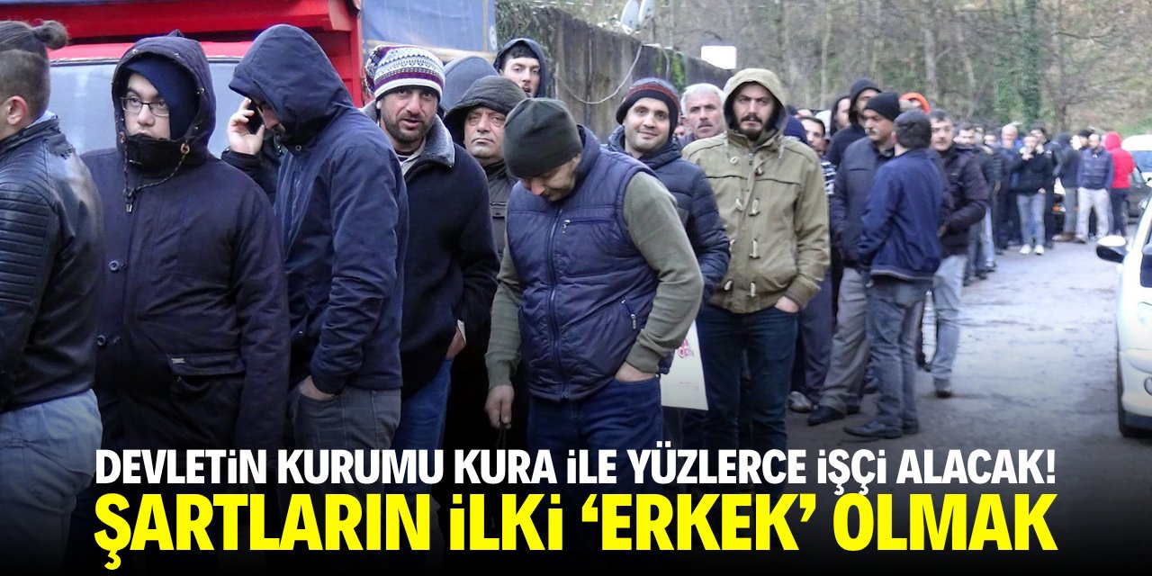 Devlet kurumu kura ile yüzlerce işçi alacak! Şartların ilki 'erkek' olmak