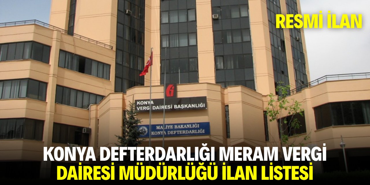 KONYA DEFTERDARLIĞI MERAM VERGİ DAİRESİ MÜDÜRLÜĞÜ İLAN LİSTESİ