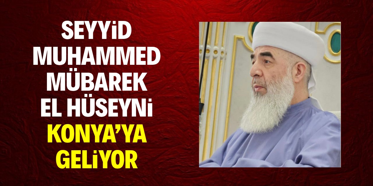 Seyyid Muhammed Mübarek El Hüseyni Konya’ya geliyor