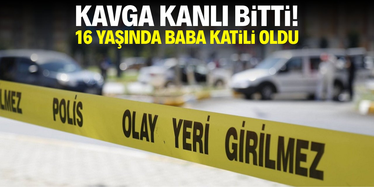 Kavga kanlı bitti! 16 yaşında baba katili oldu