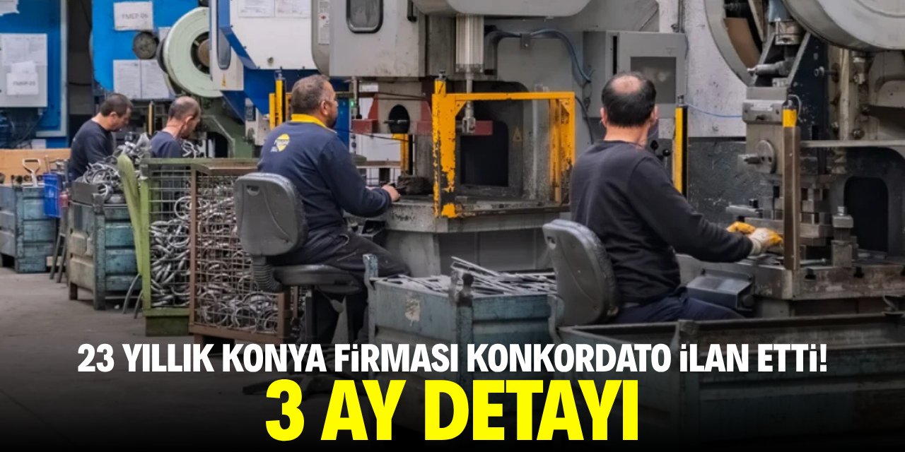 23 yıllık Konya firması konkordato ilan etti! 3 ay detayı