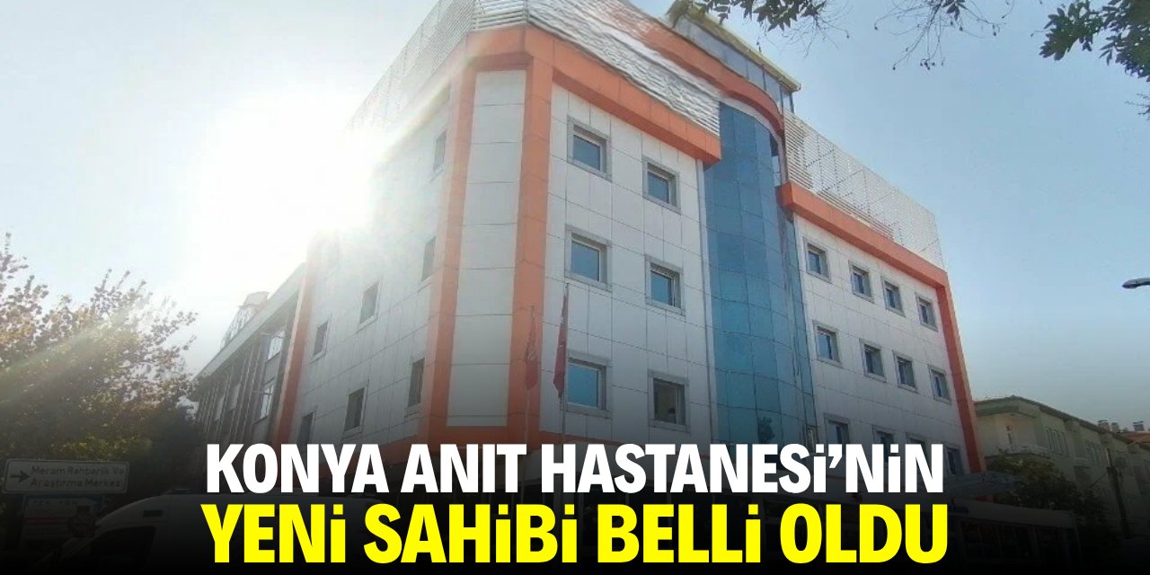 Konya Anıt Hastanesi’nin yeni sahibi belli oldu