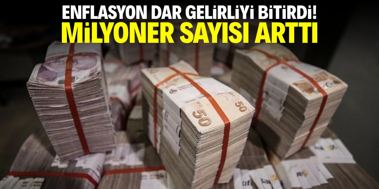 Enflasyon dar gelirliyi bitirdi! Milyoner sayısını artırdı!