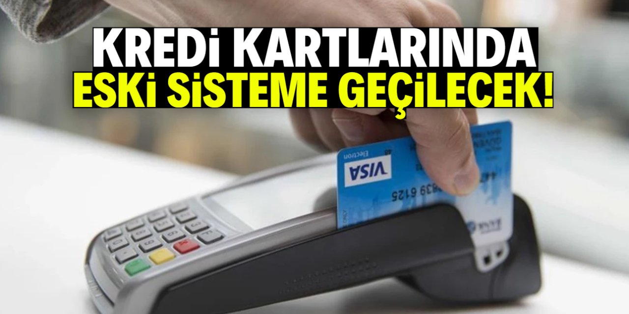 Kredi kartı kullananlar dikkat! Bu tarihte eski sisteme geçilecek