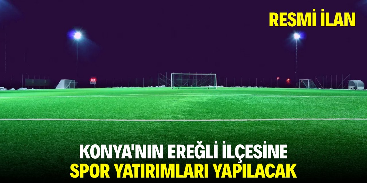 KONYA'NIN EREĞLİ İLÇESİNE SPOR YATIRIMLARI YAPILACAK